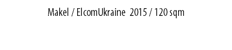 MAKEL / ElcomUkraine 2015 / 120 sqm