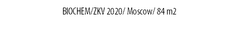 BIOCHEM/ZKV 2020/ Moscow/ 84 m2