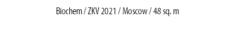 Biochem / ZKV 2021 / Moscow / 48 sq. m