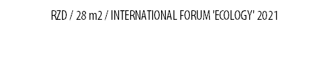 RZD / 28 m2 / INTERNATIONAL FORUM 'ECOLOGY' 2021