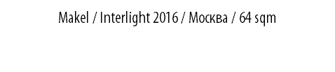 MAKEL / Interlight 2016 / Москва / 64 sqm
