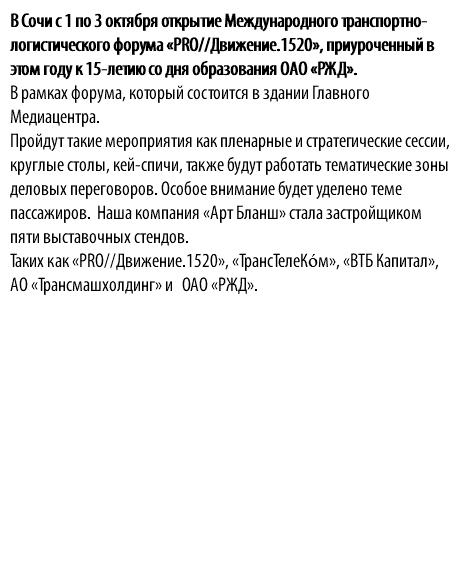В Сочи с 1 по 3 октября открытие Международного транспортно-логистического форума «PRO//Движение.1520», приуроченный в этом году к 15-летию со дня образования ОАО «РЖД». В рамках форума, который состоится в здании Главного Медиацентра. Пройдут такие мероприятия как пленарные и стратегические сессии, круглые столы, кей-спичи, также будут работать тематические зоны деловых переговоров. Особое внимание будет уделено теме пассажиров. Наша компания «Арт Бланш» стала застройщиком пяти выставочных стендов. Таких как «PRO//Движение.1520», «ТрансТелеКо́м», «ВТБ Капитал», АО «Трансмашхолдинг» и ОАО «РЖД». 